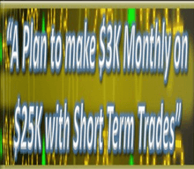 A Plan to make $3k Monthly on $25k with Short Term Trades