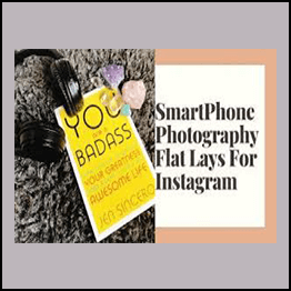 SmartPhone Photography Create Beautiful Flat Lays For Instagram