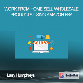 Larry Humphreys – Work From Home Sell Wholesale Products Using Amazon FBA
