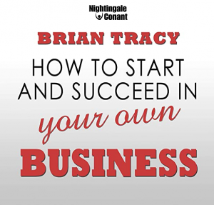 Brian Tracy - How To Start And Succeed In Your Own Business