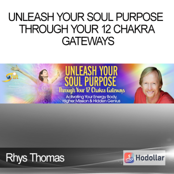 Rhys Thomas - Unleash Your Soul Purpose Through Your 12 Chakra Gateways