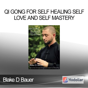 Blake D Bauer - Qi Gong for Self Healing Self Love and Self Mastery