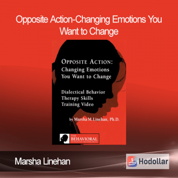 Marsha Linehan - Opposite Action-Changing Emotions You Want to Change
