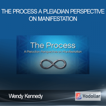 Wendy Kennedy - The Process A Pleiadian Perspective on Manifestation