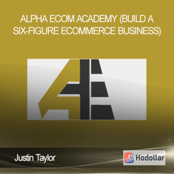 Justin Taylor - Alpha Ecom Academy (Build A Six-Figure Ecommerce Business)