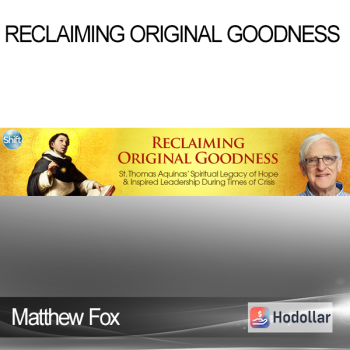 Matthew Fox - Reclaiming Original Goodness