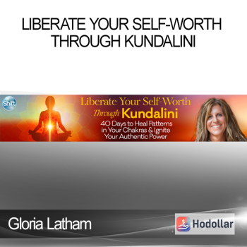 Gloria Latham - Liberate Your Self-Worth Through Kundalini