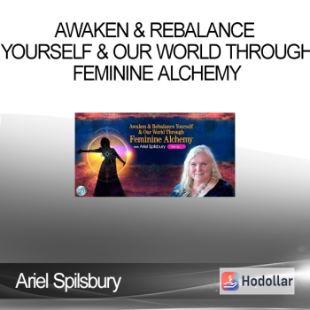 Ariel Spilsbury - Awaken & Rebalance Yourself & Our World Through Feminine Alchemy