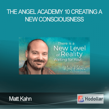 Matt Kahn - The Angel Academy 10 - Creating a New Consciousness