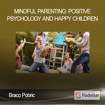 Braco Pobric - Mindful Parenting: Positive Psychology and Happy Children