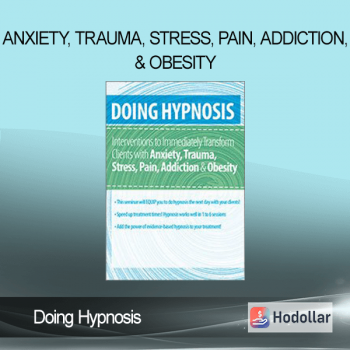  Doing Hypnosis: Interventions to Immediately Transform Clients - Anxiety, Trauma, Stress, Pain, Addiction, & Obesity