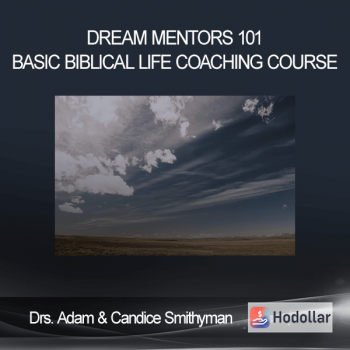 Drs. Adam & Candice Smithyman - Dream Mentors 101 Basic Biblical Life Coaching Course