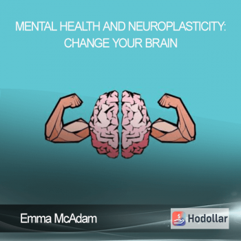 Emma McAdam - Mental Health and Neuroplasticity: Change your Brain
