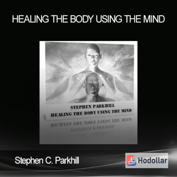 Stephen C. Parkhill - Healing the Body Using the Mind