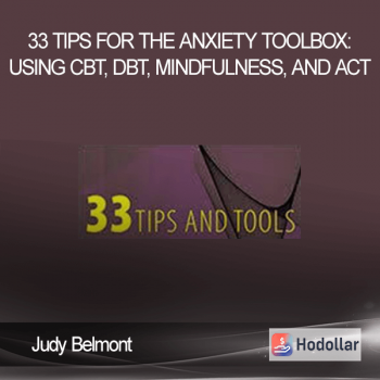 Judy Belmont - 33 Tips for the Anxiety Toolbox: Using CBT, DBT, Mindfulness, and ACT