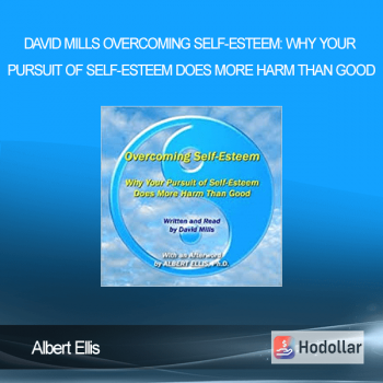Albert Ellis - David Mills Overcoming Self-Esteem Why Your Pursuit of Self-Esteem Does More Harm than Good