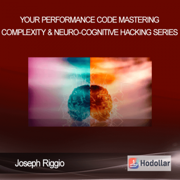 Joseph Riggio - Your Performance Code - Mastering Complexity & Neuro-Cognitive Hacking Series