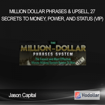 Jason Capital – Million Dollar Phrases & Upsell, 27 Secrets To Money, Power, And STATUS (VIP)
