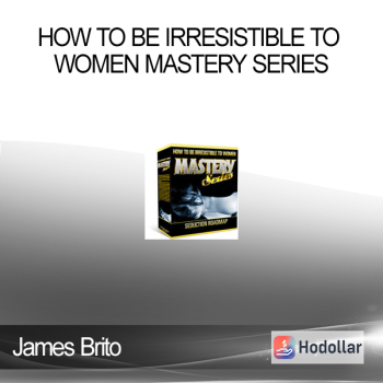 James Brito – How to Be Irresistible to Women MASTERY SERIES