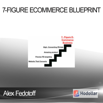 Alex Fedotoff - 7-Figure eCommerce Blueprint