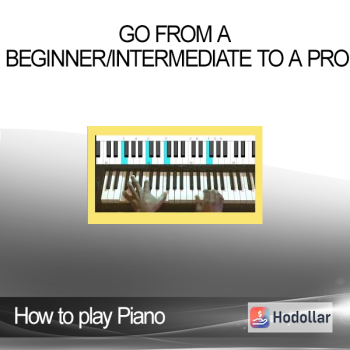 How to play Piano - Go from a Beginner/Intermediate to a Pro