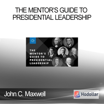 John C. Maxwell - THE MENTOR’S GUIDE TO PRESIDENTIAL LEADERSHIP
