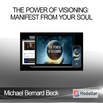 Michael Bernard Beck - The Power of Visioning: Manifest from Your Soul