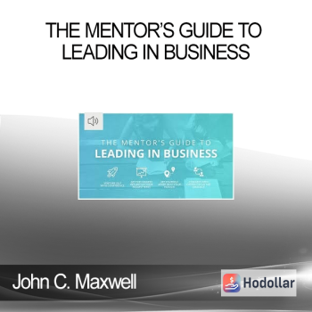 John C. Maxwell - THE MENTOR’S GUIDE TO LEADING IN BUSINESS