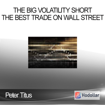 Peter Titus - The Big Volatility Short - The Best Trade On Wall Street