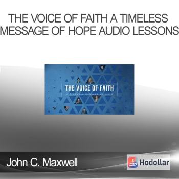 John C. Maxwell - THE VOICE OF FAITH A TIMELESS MESSAGE OF HOPE AUDIO LESSONS