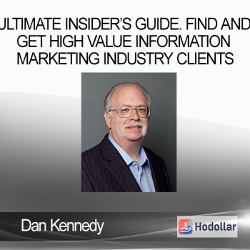 Dan Kennedy - Ultimate Insider’s Guide. Find and Get High Value Information Marketing Industry Clients