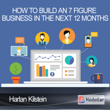 Harlan Kilstein - How to Build An 7 Figure Business in The Next 12 Months