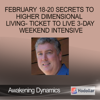 Awakening Dynamics - February 18-20 Secrets to Higher Dimensional Living- Ticket to LIVE 3-Day Weekend Intensive
