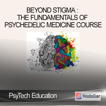 PsyTech Education - Beyond Stigma : The Fundamentals of Psychedelic Medicine Course