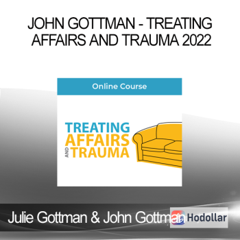 Julie Gottman & John Gottman - Treating Affairs and Trauma 2022