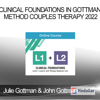 Julie Gottman & John Gottman - Clinical Foundations in Gottman Method Couples Therapy 2022