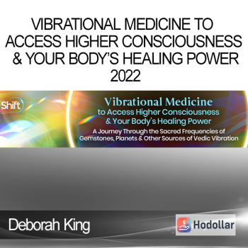 Deborah King - Vibrational Medicine to Access Higher Consciousness & Your Body’s Healing Power 2022