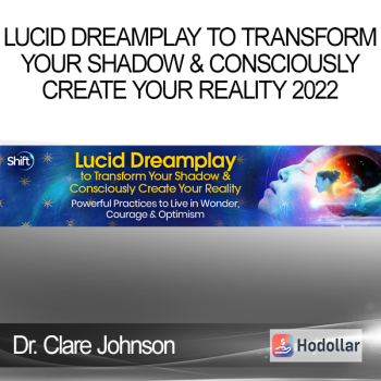Dr. Clare Johnson - Lucid Dreamplay to Transform Your Shadow & Consciously Create Your Reality 2022
