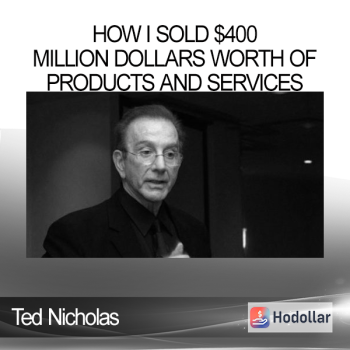 Ted Nicholas - How I Sold $400 Million Dollars Worth Of Products And Services