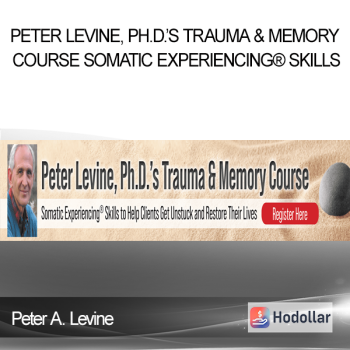 Peter A. Levine – Peter Levine, Ph.D.’s Trauma & Memory Course Somatic Experiencing® Skills to Help Clients Get Unstuck and Restore Their Lives