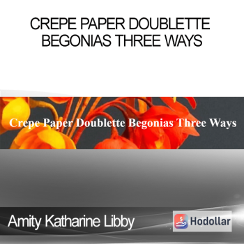 Amity Katharine Libby - Crepe Paper Doublette Begonias Three Ways