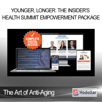 The Art of Anti-Aging - Younger Longer: The Insider's Health Summit Empowerment Package