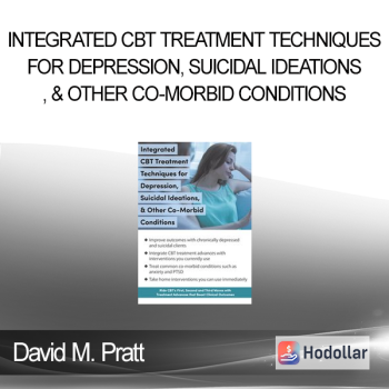 David M. Pratt - Integrated CBT Treatment Techniques for Depression Suicidal Ideations & Other Co-Morbid Conditions
