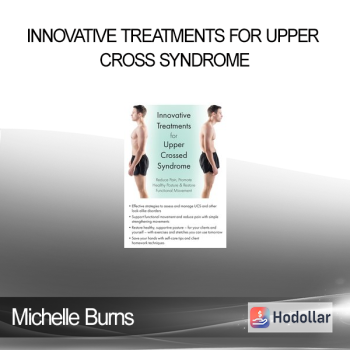 Michelle Burns - Innovative Treatments for Upper Cross Syndrome: Reduce Pain Promote Healthy Posture & Restore Functional Movement