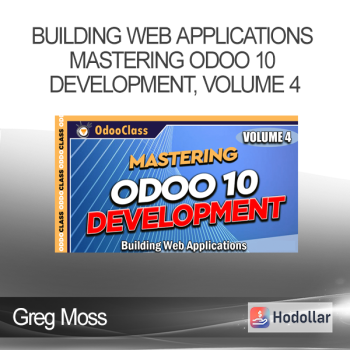 Greg Moss - Building Web Applications - Mastering Odoo 10 Development Volume 4