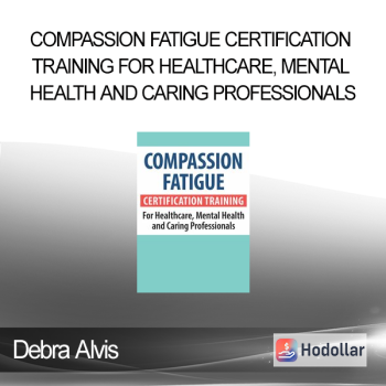 Debra Alvis - Compassion Fatigue Certification Training for Healthcare Mental Health and Caring Professionals