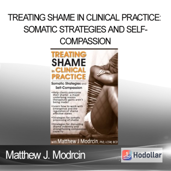 Matthew J. Modrcin - Treating Shame in Clinical Practice: Somatic Strategies and Self-Compassion