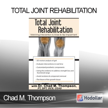 Chad M. Thompson - Total Joint Rehabilitation: Matching Intervention to Knee & Hip Impairment