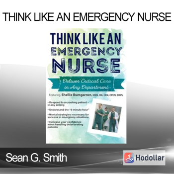 Sean G. Smith - Think Like an Emergency Nurse: Deliver Critical Care in Any Department