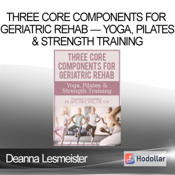 Deanna Lesmeister - Three Core Components for Geriatric Rehab — Yoga Pilates & Strength Training